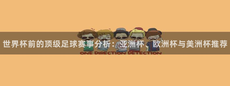 好博体育平台入口登录：世界杯前的顶级足球赛事分析：亚洲杯、欧